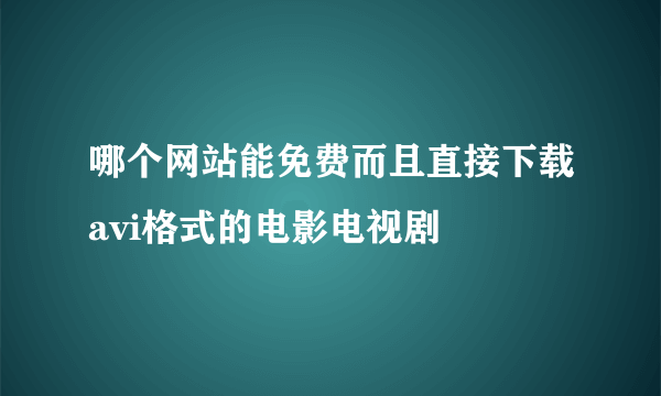 哪个网站能免费而且直接下载avi格式的电影电视剧