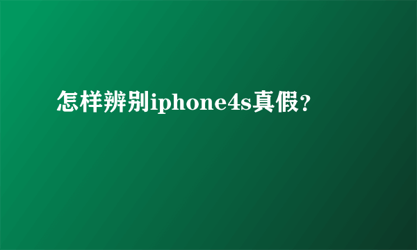 怎样辨别iphone4s真假？