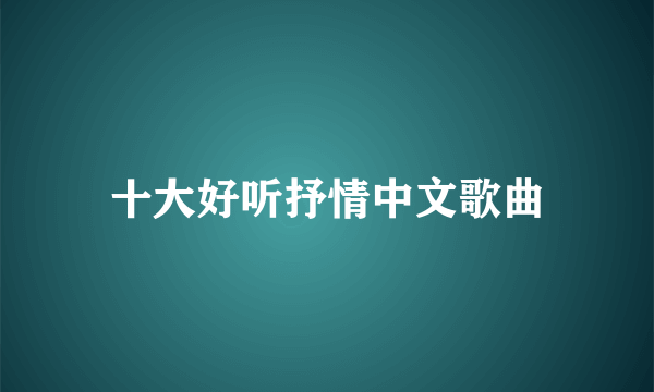 十大好听抒情中文歌曲