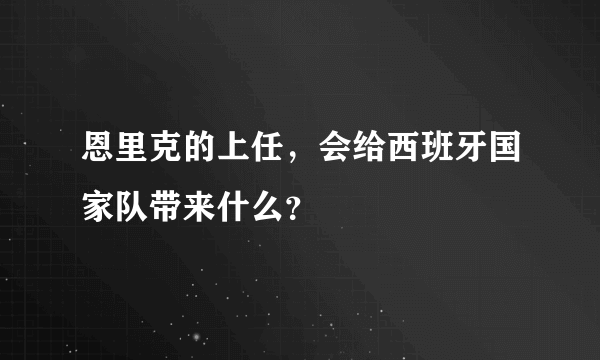 恩里克的上任，会给西班牙国家队带来什么？