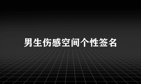 男生伤感空间个性签名