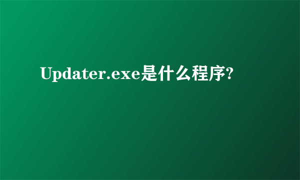 Updater.exe是什么程序?