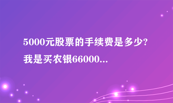 5000元股票的手续费是多少?我是买农银660001和660005