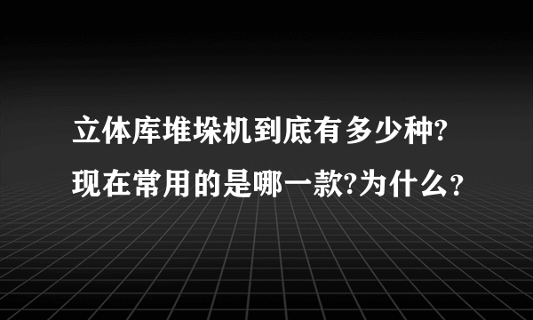 立体库堆垛机到底有多少种?现在常用的是哪一款?为什么？