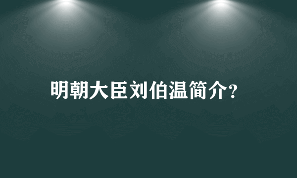 明朝大臣刘伯温简介？