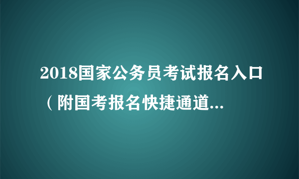 2018国家公务员考试报名入口（附国考报名快捷通道地址入口）