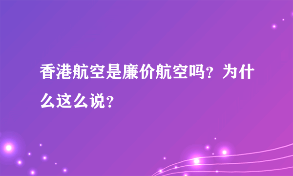 香港航空是廉价航空吗？为什么这么说？