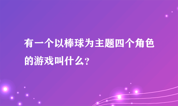 有一个以棒球为主题四个角色的游戏叫什么？