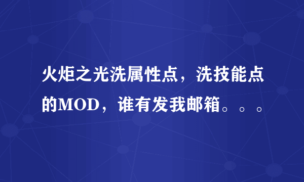 火炬之光洗属性点，洗技能点的MOD，谁有发我邮箱。。。