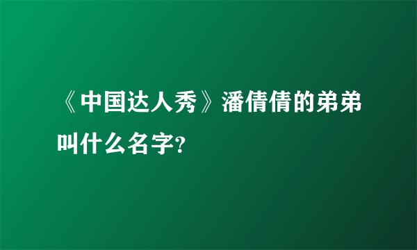 《中国达人秀》潘倩倩的弟弟叫什么名字？