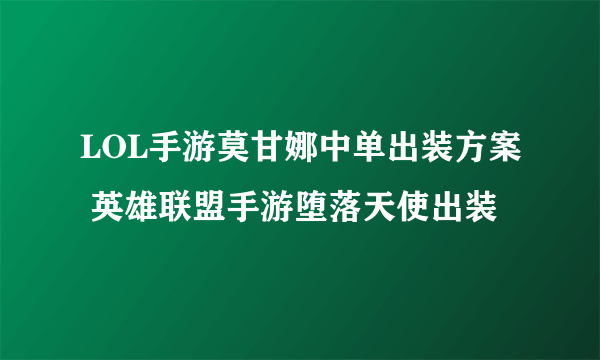 LOL手游莫甘娜中单出装方案 英雄联盟手游堕落天使出装