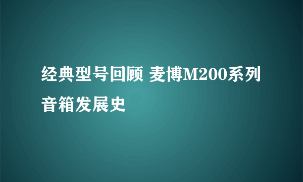 经典型号回顾 麦博M200系列音箱发展史