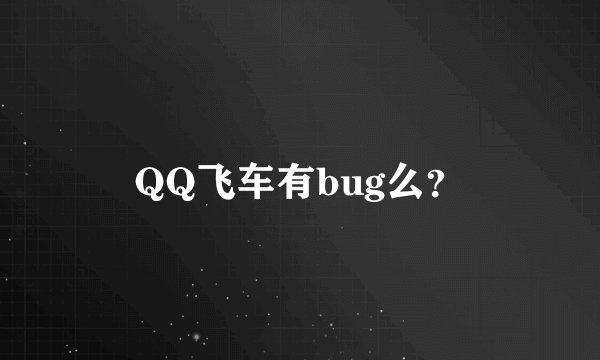 QQ飞车有bug么？