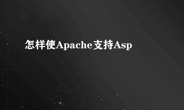 怎样使Apache支持Asp