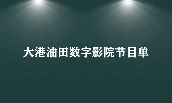 大港油田数字影院节目单