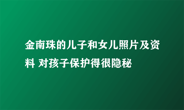 金南珠的儿子和女儿照片及资料 对孩子保护得很隐秘