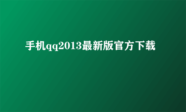 手机qq2013最新版官方下载