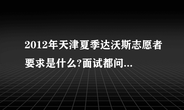 2012年天津夏季达沃斯志愿者要求是什么?面试都问什么问题啊?