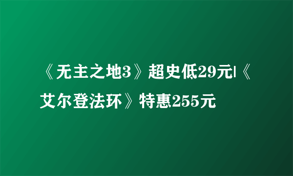 《无主之地3》超史低29元|《艾尔登法环》特惠255元