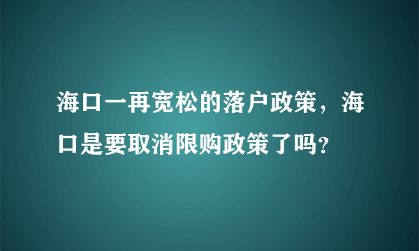 海口一再宽松的落户政策，海口是要取消限购政策了吗？