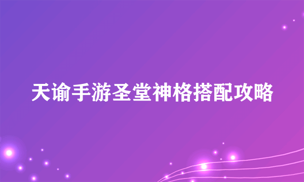 天谕手游圣堂神格搭配攻略