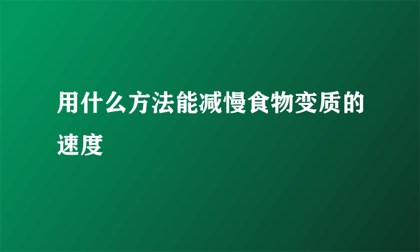 用什么方法能减慢食物变质的速度