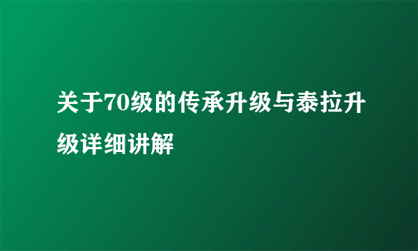 关于70级的传承升级与泰拉升级详细讲解