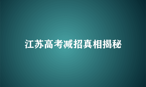 江苏高考减招真相揭秘