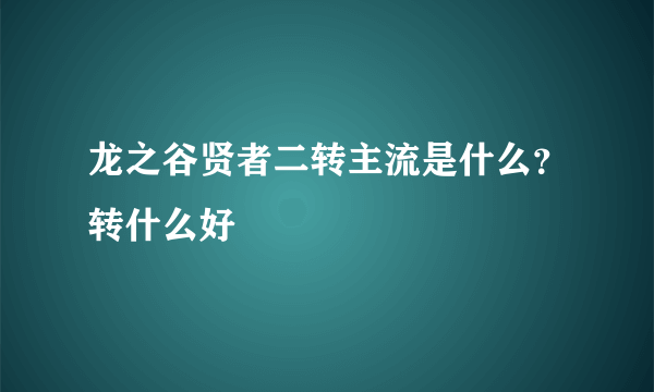 龙之谷贤者二转主流是什么？转什么好