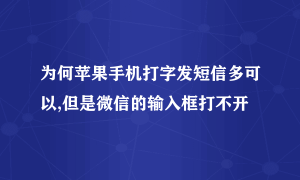 为何苹果手机打字发短信多可以,但是微信的输入框打不开