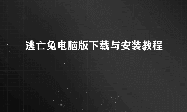 逃亡兔电脑版下载与安装教程