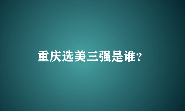 重庆选美三强是谁？