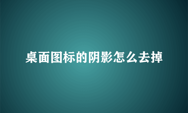 桌面图标的阴影怎么去掉