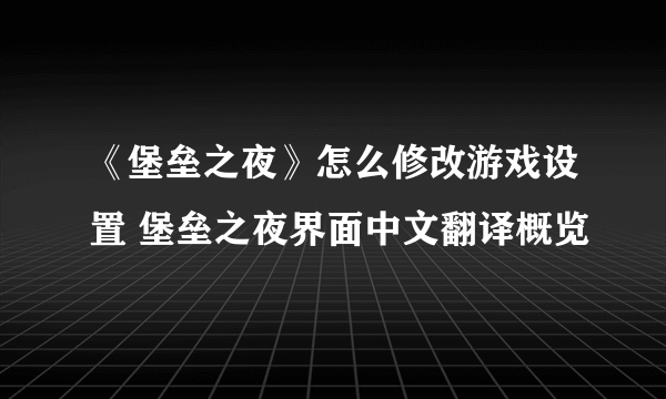 《堡垒之夜》怎么修改游戏设置 堡垒之夜界面中文翻译概览