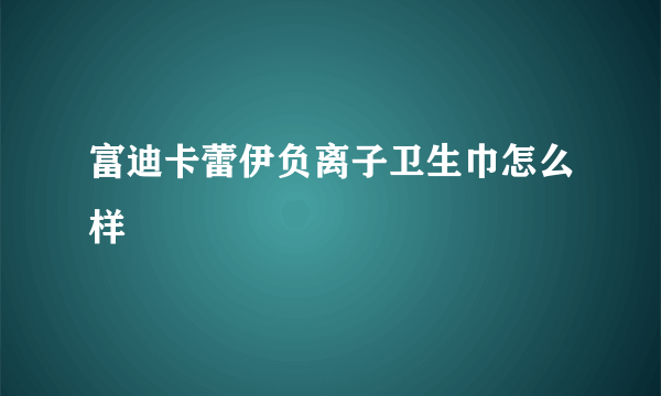 富迪卡蕾伊负离子卫生巾怎么样