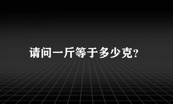 请问一斤等于多少克？