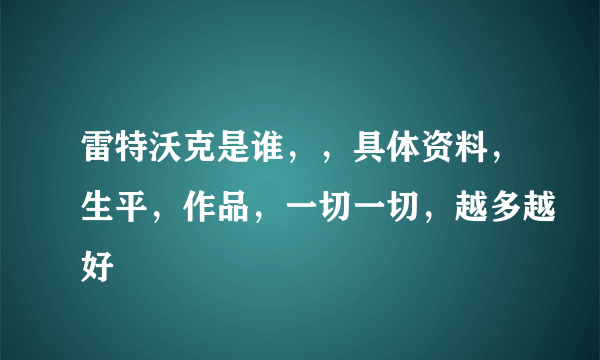 雷特沃克是谁，，具体资料，生平，作品，一切一切，越多越好