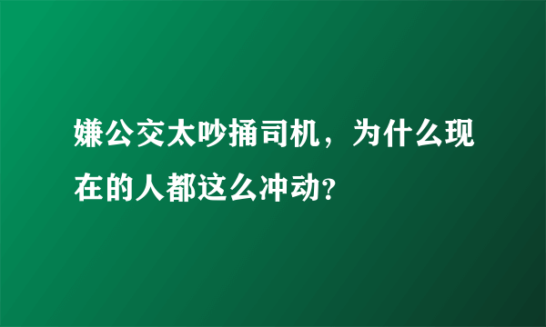 嫌公交太吵捅司机，为什么现在的人都这么冲动？