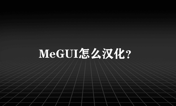 MeGUI怎么汉化？