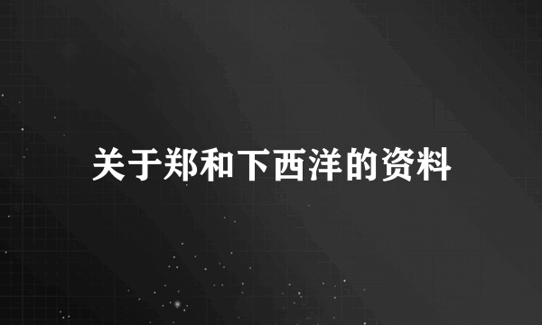 关于郑和下西洋的资料