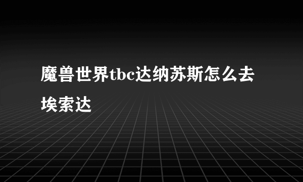 魔兽世界tbc达纳苏斯怎么去埃索达