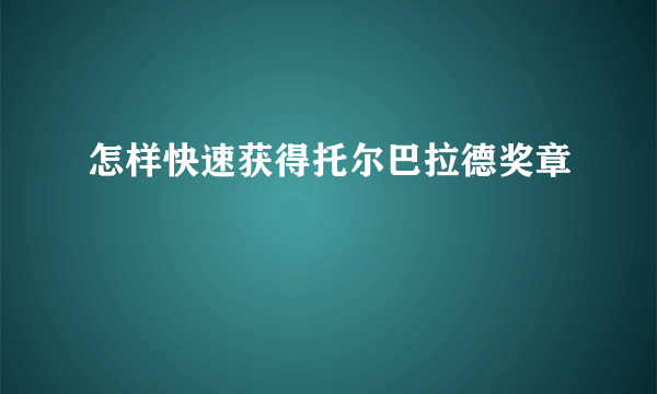 怎样快速获得托尔巴拉德奖章