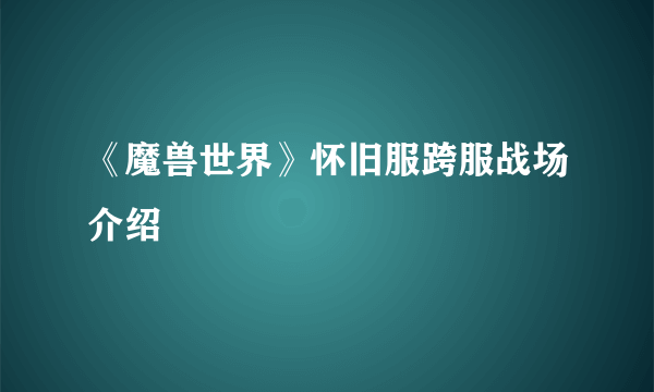 《魔兽世界》怀旧服跨服战场介绍