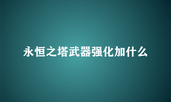 永恒之塔武器强化加什么