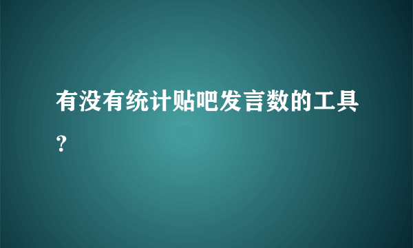 有没有统计贴吧发言数的工具？