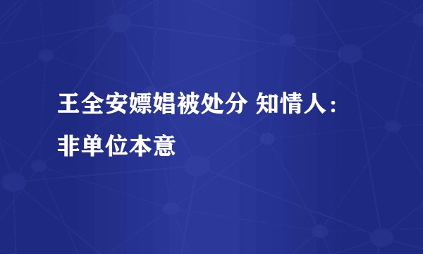 王全安嫖娼被处分 知情人：非单位本意