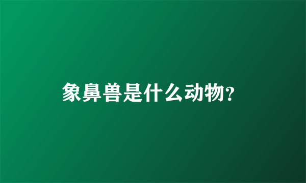 象鼻兽是什么动物？