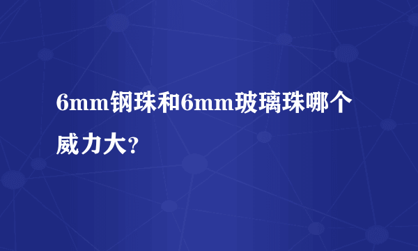 6mm钢珠和6mm玻璃珠哪个威力大？