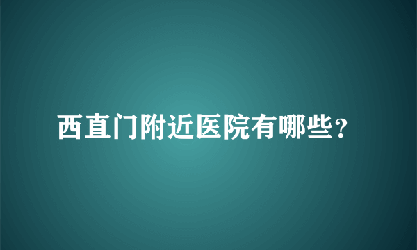 西直门附近医院有哪些？