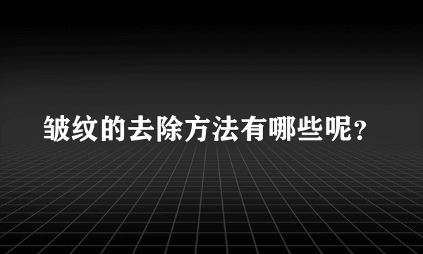 皱纹的去除方法有哪些呢？